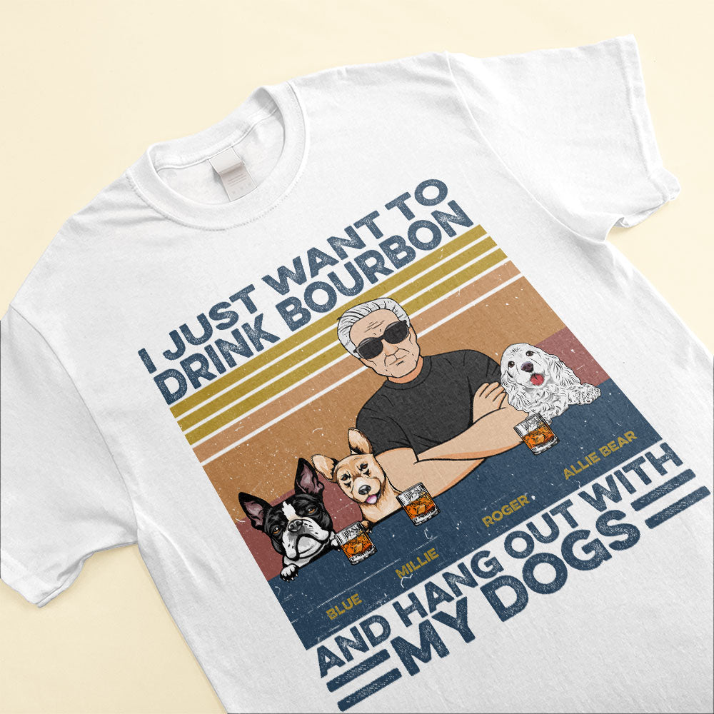I Just Want To Drink Bourbon, Beer, Wine And Hang Out With My Dogs - Personalized Shirt